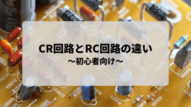 『CR回路』と『RC回路』の違いについて解説します！