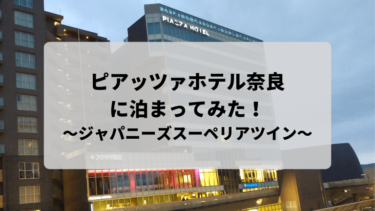 【宿泊記ブログ】ピアッツァホテル奈良に泊まってみた！